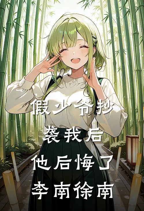 假少爷抄袭我后，他后悔了(李南徐南)