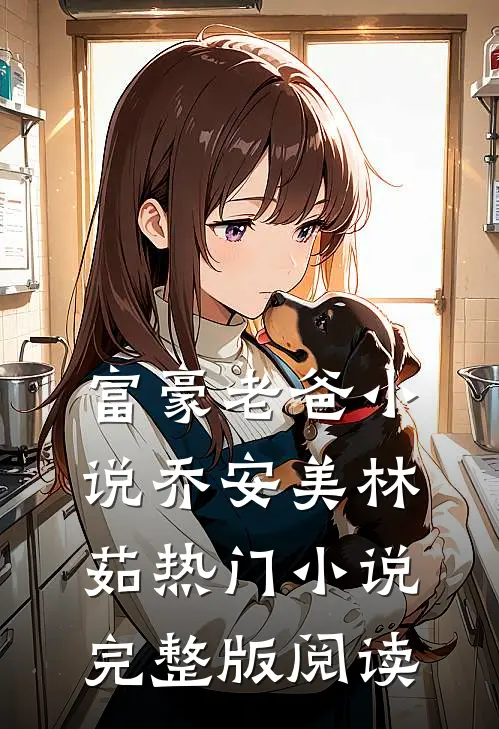富豪老爸小说乔安美林茹热门小说完整版阅读