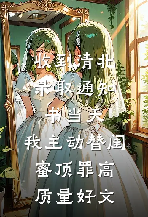 收到清北录取通知书当天，我主动替闺蜜顶罪高质量好文