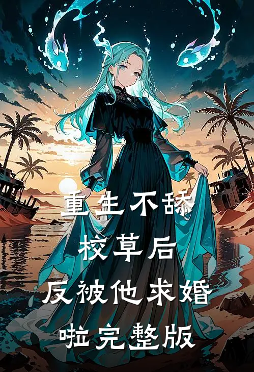 重生不舔校草后，反被他求婚啦完整版