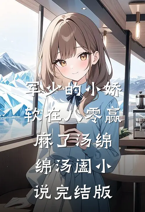 军少的小娇软在八零赢麻了汤绵绵汤阖小说完结版