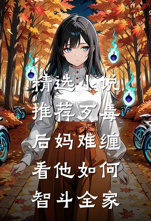 精选小说推荐歹毒后妈难缠，看他如何智斗全家