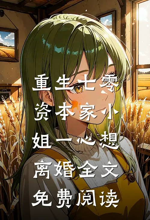 重生七零：资本家小姐一心想离婚全文免费阅读