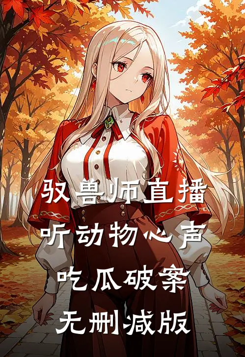 驭兽师直播，听动物心声吃瓜破案无删减版