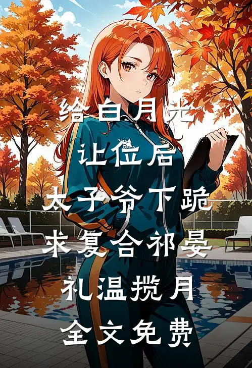 给白月光让位后，太子爷下跪求复合祁晏礼温揽月全文免费