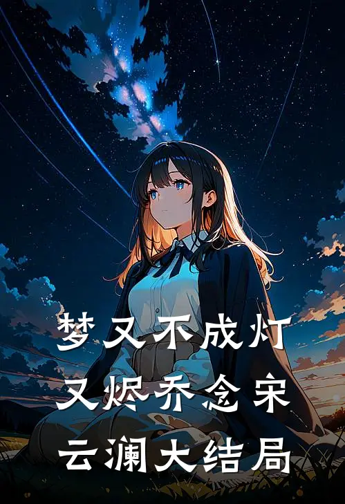 梦又不成灯又烬乔念宋云澜大结局