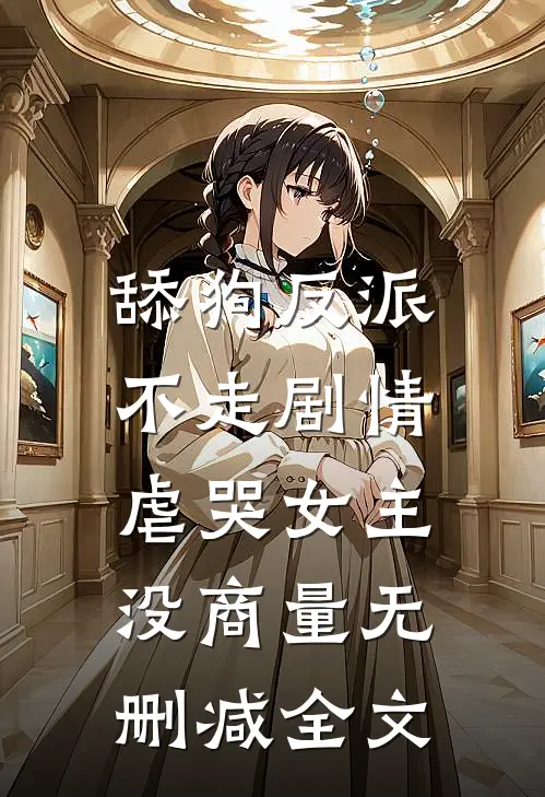 舔狗反派不走剧情，虐哭女主没商量无删减全文