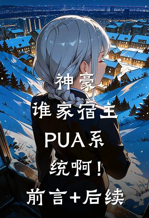 神豪：谁家宿主PUA系统啊！前言+后续