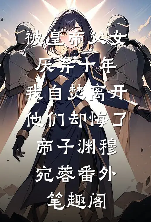 被皇帝父女厌弃十年，我自焚离开他们却悔了：帝子渊穆宛蓉番外笔趣阁