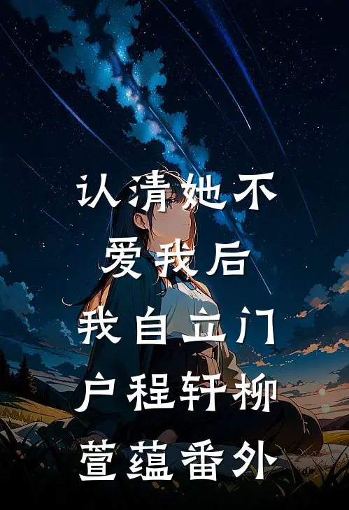 认清她不爱我后，我自立门户程轩柳萱蕴 番外