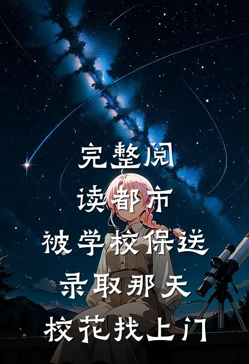 完整阅读都市：被学校保送录取那天，校花找上门