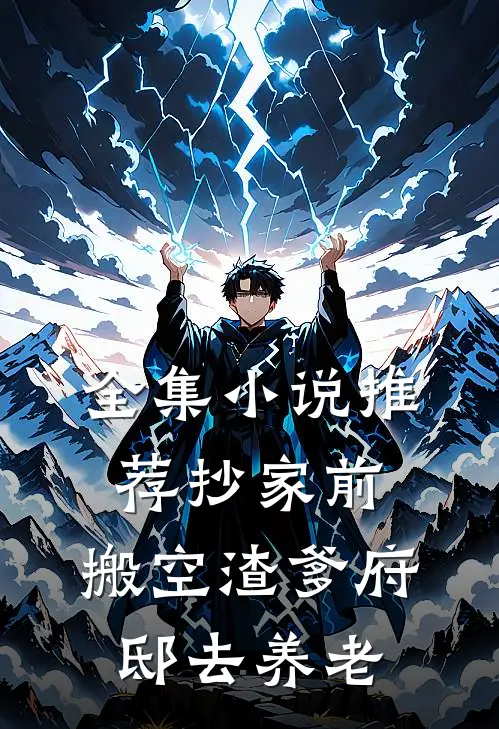 全集小说推荐抄家前，搬空渣爹府邸去养老