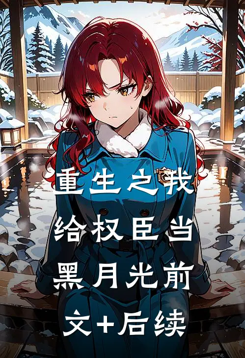 重生之我给权臣当黑月光前文+后续