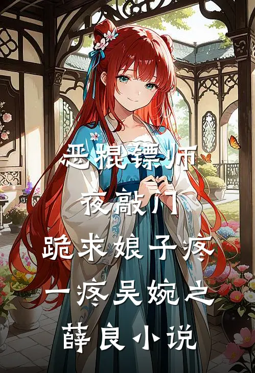 恶棍镖师夜敲门，跪求娘子疼一疼吴婉之薛良小说
