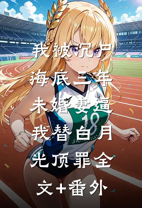 我被沉尸海底三年，未婚妻逼我替白月光顶罪全文+番外