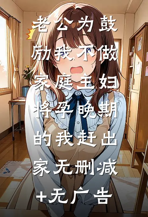 老公为鼓励我不做家庭主妇，将孕晚期的我赶出家无删减+无广告