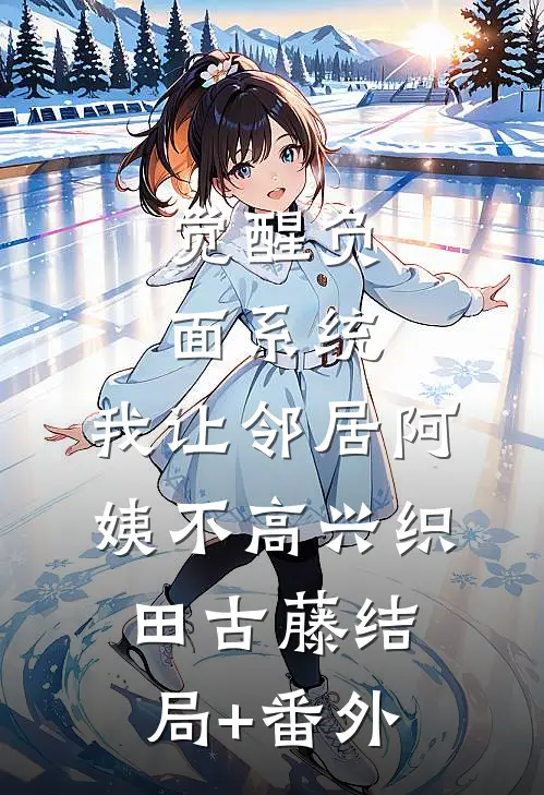 觉醒负面系统，我让邻居阿姨不高兴织田古藤结局+番外
