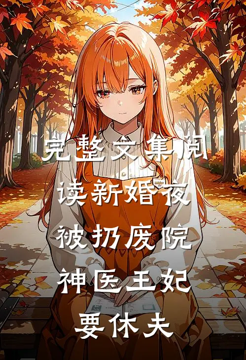 完整文集阅读新婚夜被扔废院，神医王妃要休夫