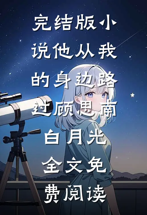 完结版小说他从我的身边路过顾思南白月光全文免费阅读