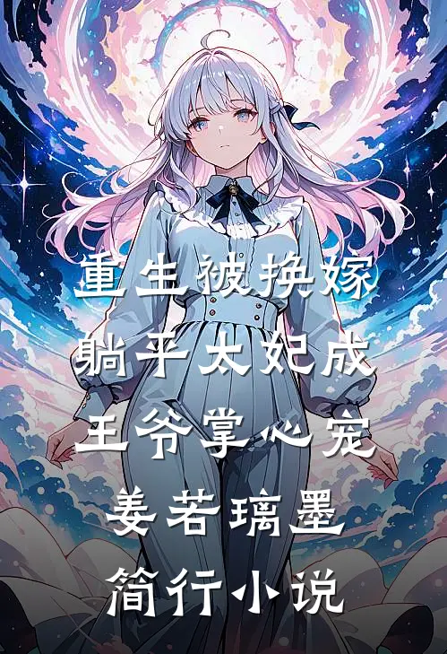 重生被换嫁，躺平太妃成王爷掌心宠姜若璃墨简行小说