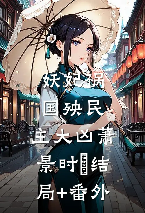 妖妃祸国殃民，主大凶萧景时瑄结局+番外