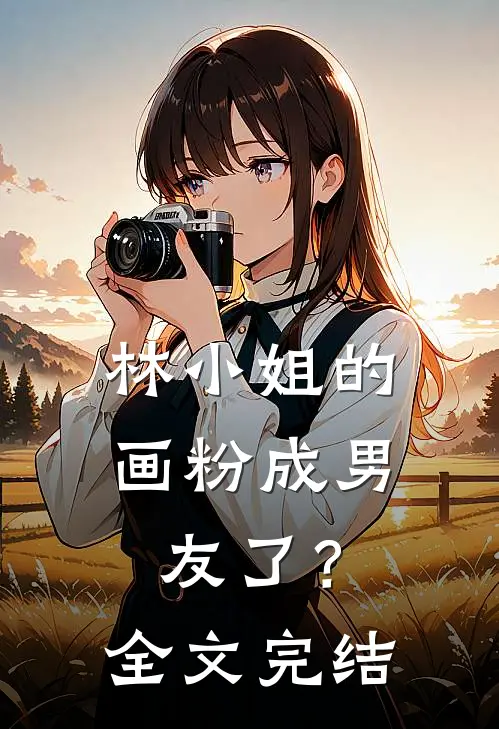 林小姐的画粉成男友了？全文完结