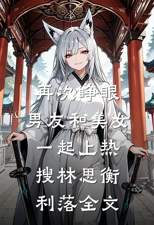 再次睁眼，男友和美女一起上热搜林思衡利落全文
