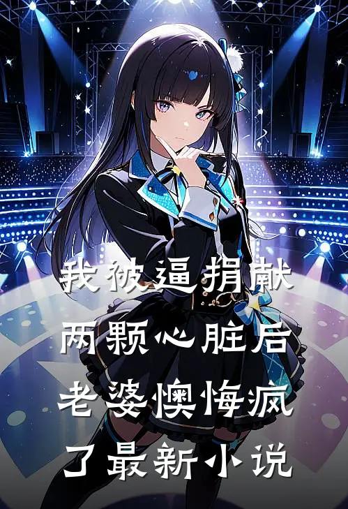 我被逼捐献两颗心脏后，老婆懊悔疯了最新小说