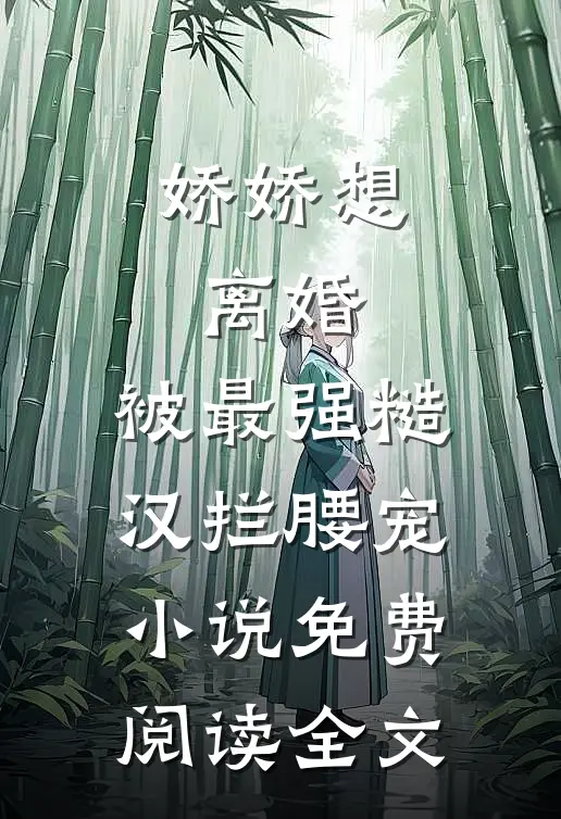 娇娇想离婚，被最强糙汉拦腰宠小说免费阅读全文