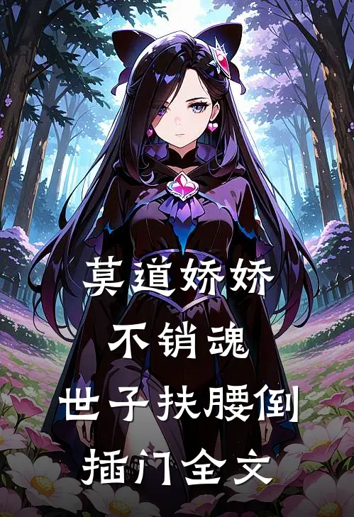莫道娇娇不销魂,世子扶腰倒插门全文