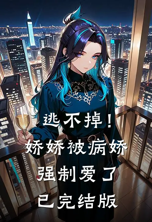 逃不掉！娇娇被病娇强制爱了已完结版