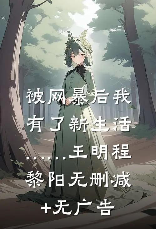 被网暴后我有了新生活……王明程黎阳无删减+无广告