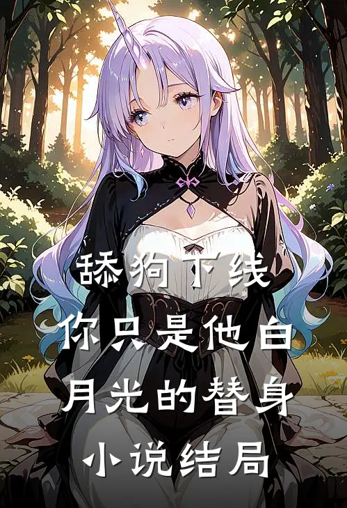 舔狗下线：你只是他白月光的替身小说结局