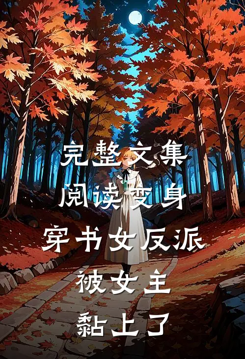 完整文集阅读变身：穿书女反派，被女主黏上了