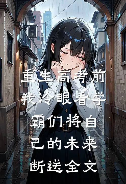 重生高考前，我冷眼看学霸们将自己的未来断送全文