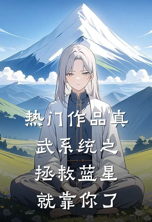 热门作品真武系统之拯救蓝星就靠你了