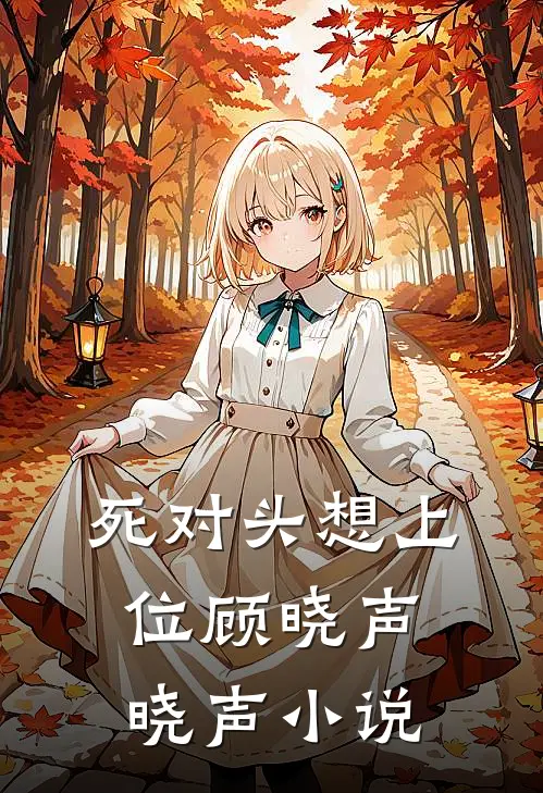 死对头想上位顾晓声晓声小说