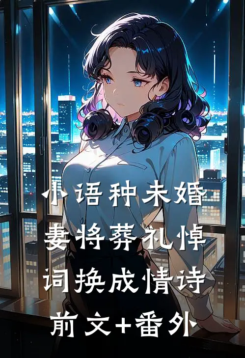 小语种未婚妻将葬礼悼词换成情诗前文+番外