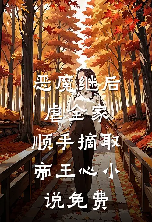 恶魔继后虐全家，顺手摘取帝王心小说免费