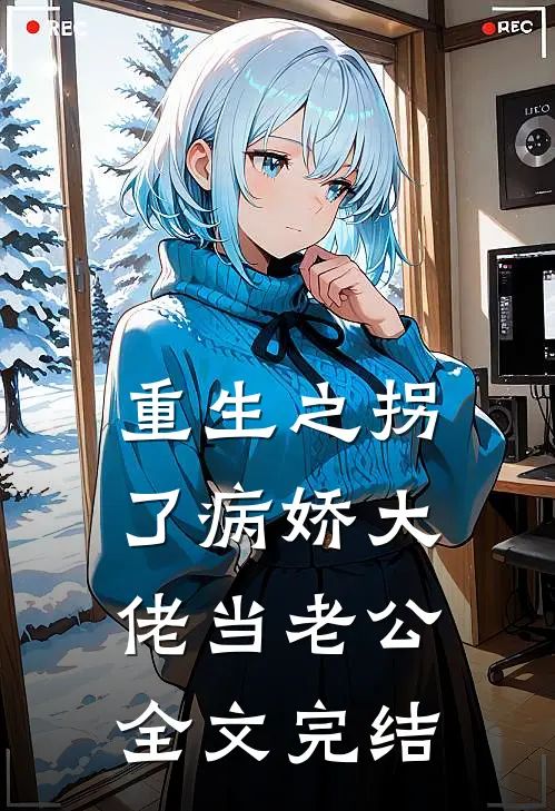 重生之拐了病娇大佬当老公全文完结