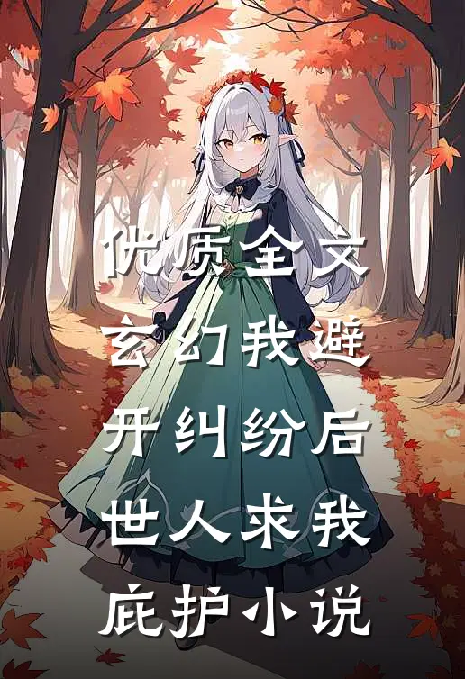 优质全文玄幻我避开纠纷后世人求我庇护小说