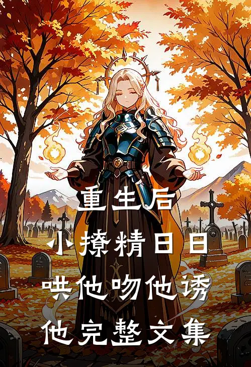 重生后，小撩精日日哄他吻他诱他完整文集