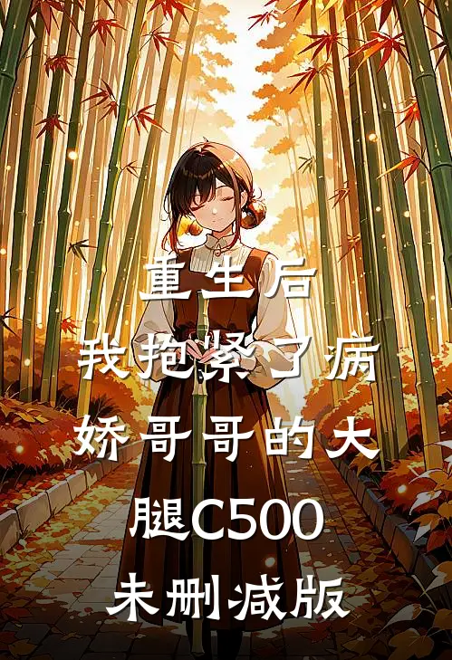 重生后，我抱紧了病娇哥哥的大腿C500未删减版