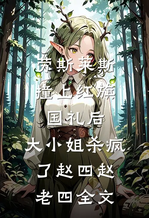劳斯莱斯撞上红旗国礼后，大小姐杀疯了赵四赵老四全文