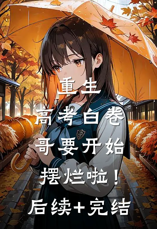 重生：高考白卷，哥要开始摆烂啦！后续+完结