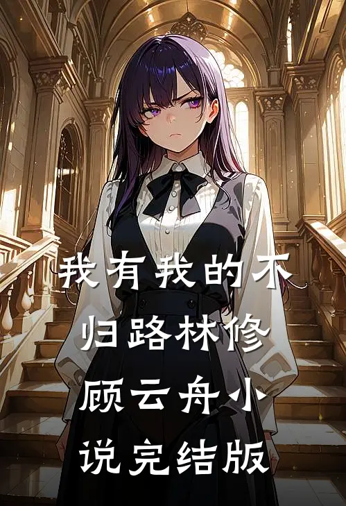 我有我的不归路林修顾云舟小说完结版