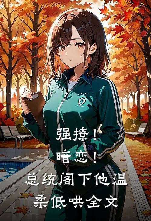 强撩！暗恋！总统阁下他温柔低哄全文