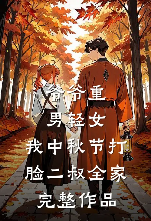 爷爷重男轻女，我中秋节打脸二叔全家完整作品