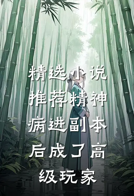 精选小说推荐精神病进副本后成了高级玩家