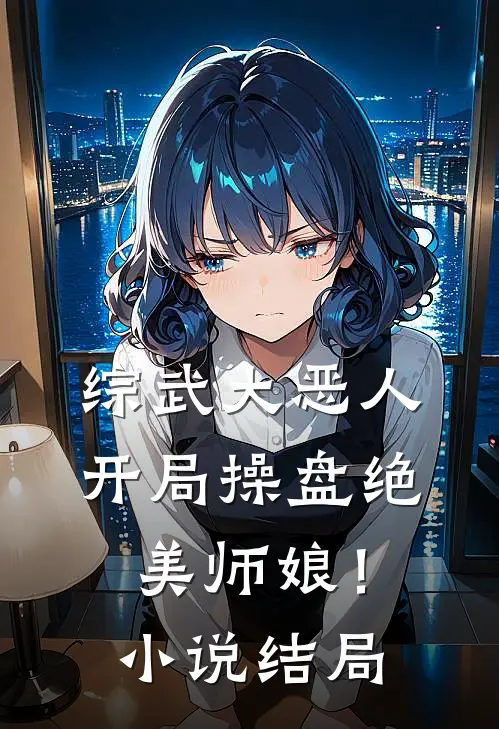 综武大恶人：开局操盘绝美师娘！小说结局